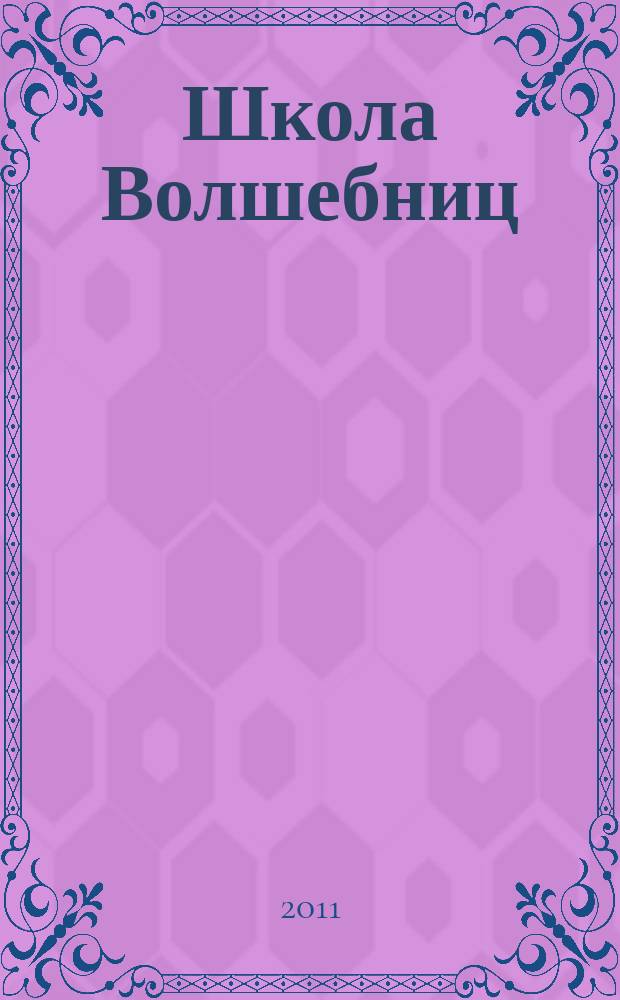 Школа Волшебниц : волшебство без смысла - это фокусы !журнал. 2011, № 1