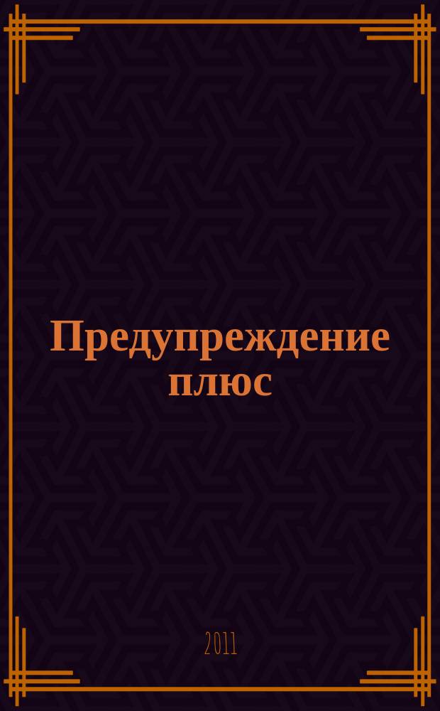 Предупреждение плюс : журнал приложение к вестнику "Здоровый образ жизни". 2011, № 8 (101) : Из писем в рубрику "Личный опыт"