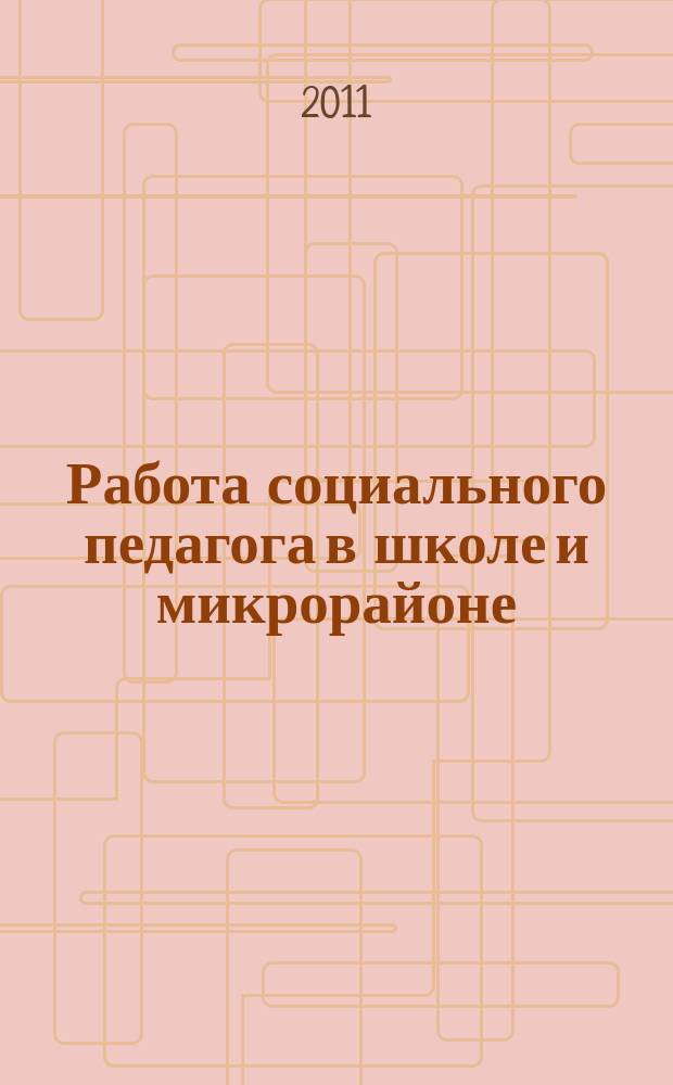 Работа социального педагога в школе и микрорайоне : методический журнал. 2011, № 6
