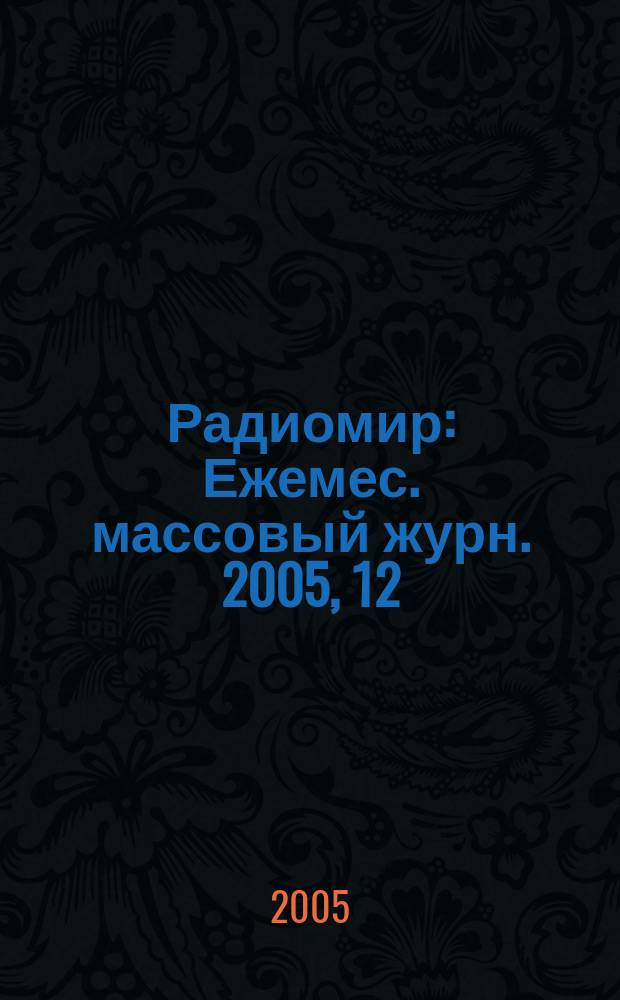 Радиомир : Ежемес. массовый журн. 2005, 12