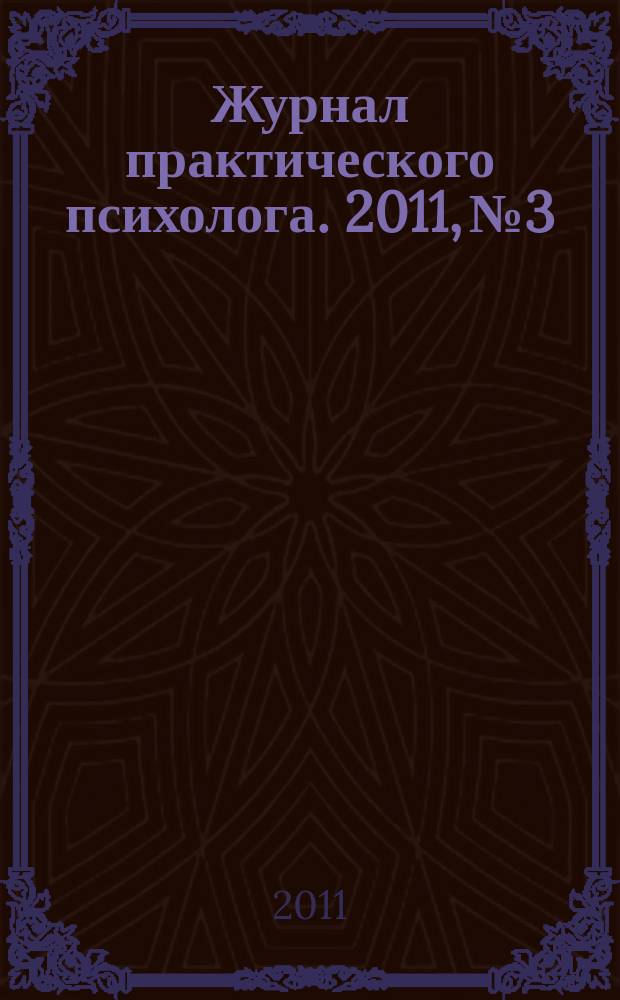 Журнал практического психолога. 2011, № 3 : Восточно-Европейскому Гештальт Институту - 15 лет