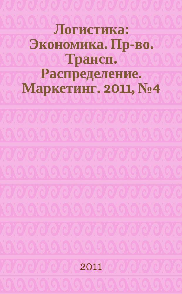 Логистика : Экономика. Пр-во. Трансп. Распределение. Маркетинг. 2011, № 4 (57)