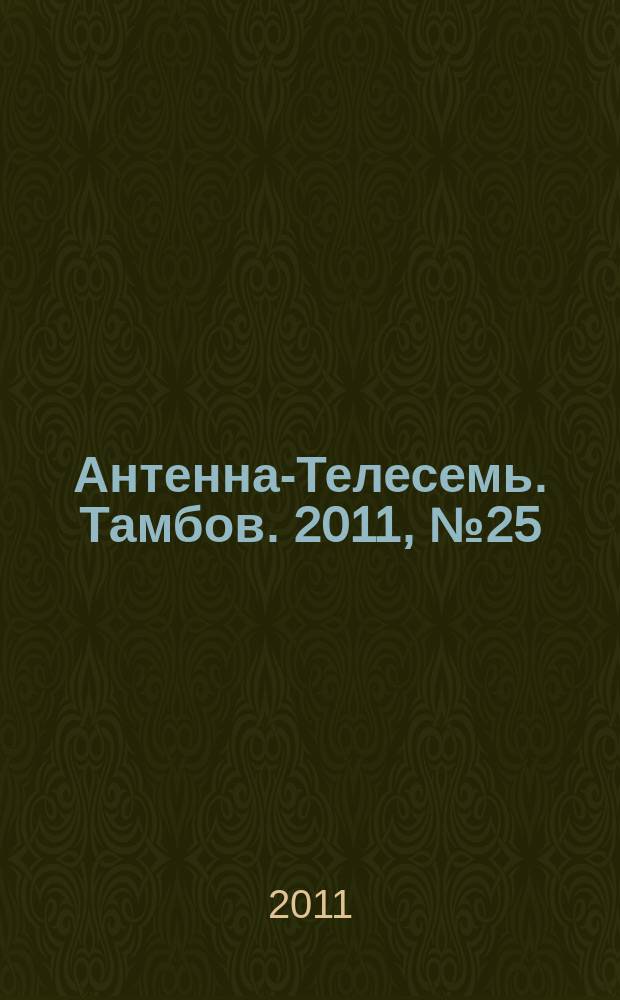 Антенна-Телесемь. Тамбов. 2011, № 25 (223)