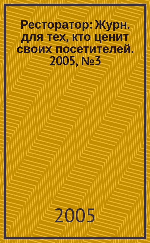Ресторатор : Журн. для тех, кто ценит своих посетителей. 2005, № 3 (41)