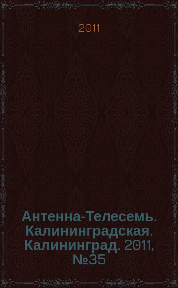 Антенна-Телесемь. Калининградская. Калининград. 2011, № 35 (757)