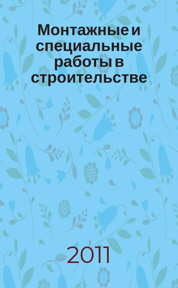 Монтажные и специальные работы в строительстве : Ежемес. произв.-техн. журн. Орган Гос. произв. ком. по монтаж. и спец. строит. работам СССР и Центр. правл. Науч.-техн. о-ва строит. индустрии. 2011, 8 (832)