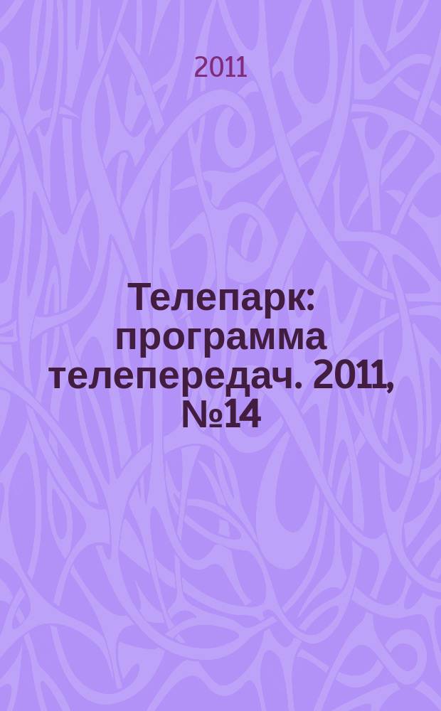 Телепарк : программа телепередач. 2011, № 14