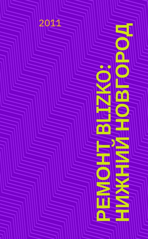 Ремонт BLIZKO: Нижний Новгород : рекламный каталог строительных и отделочных работ. 2011, № 30 (152)