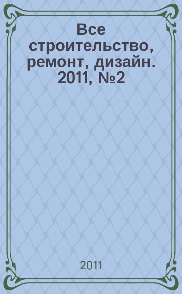 Все строительство, ремонт, дизайн. 2011, № 2 (2)