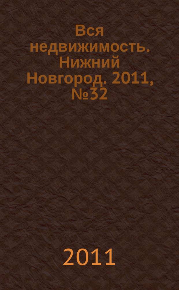 Вся недвижимость. Нижний Новгород. 2011, № 32 (291)