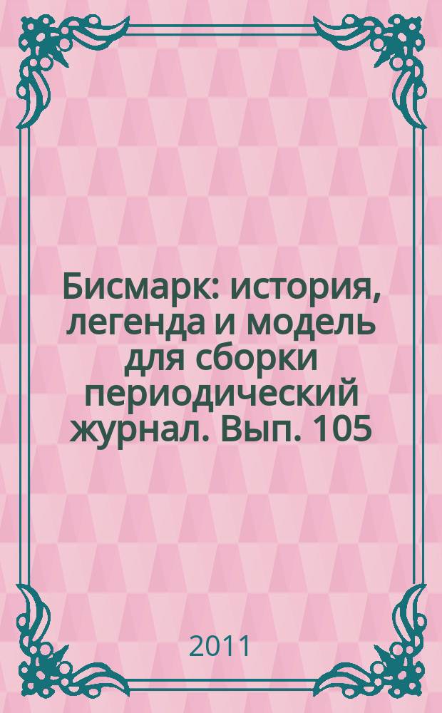 Бисмарк : история, легенда и модель для сборки периодический журнал. Вып. 105