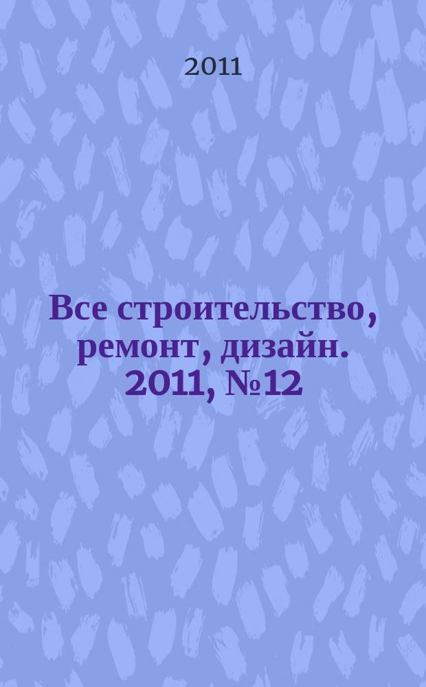 Все строительство, ремонт, дизайн. 2011, № 12 (38)