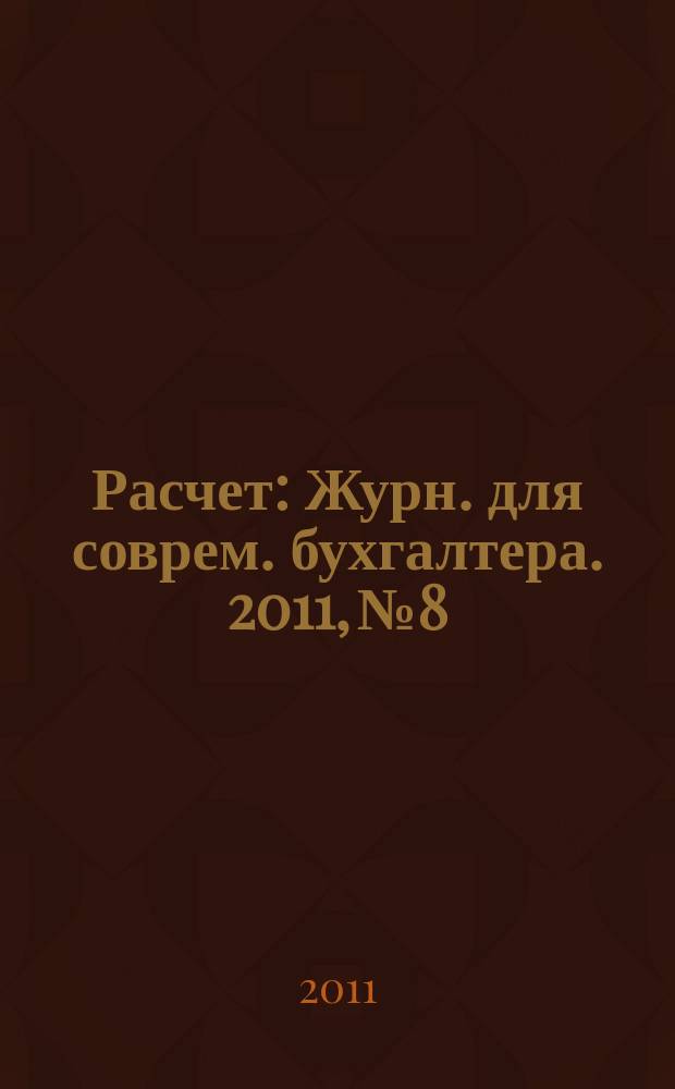 Расчет : Журн. для соврем. бухгалтера. 2011, № 8