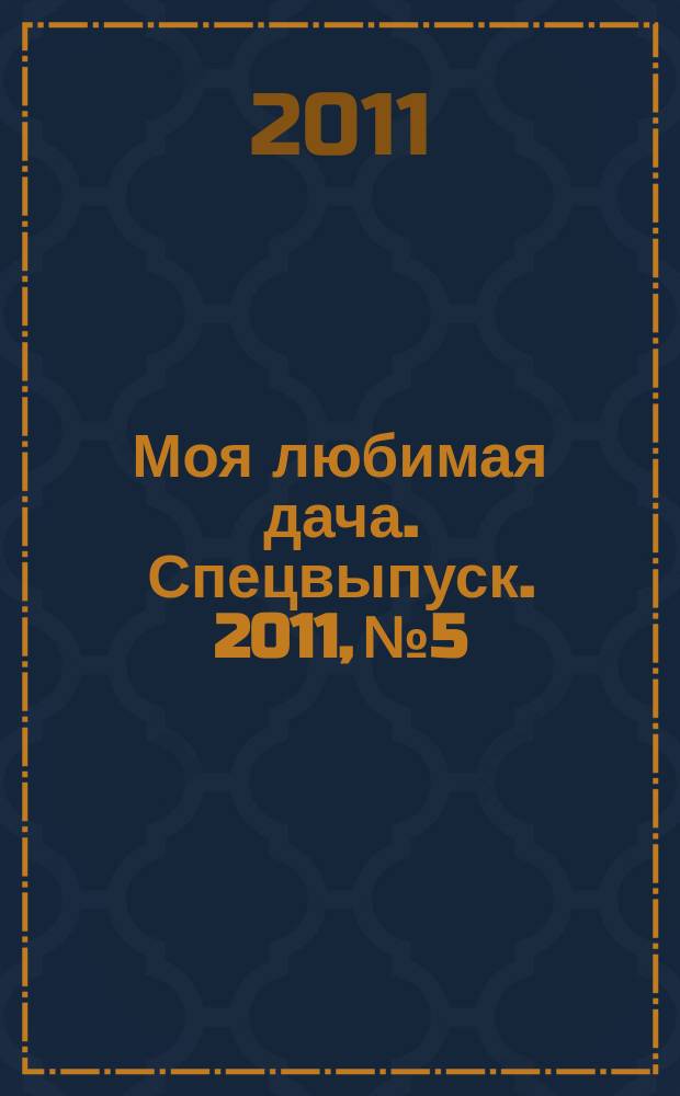 Моя любимая дача. Спецвыпуск. 2011, № 5 : Осенние хлопоты