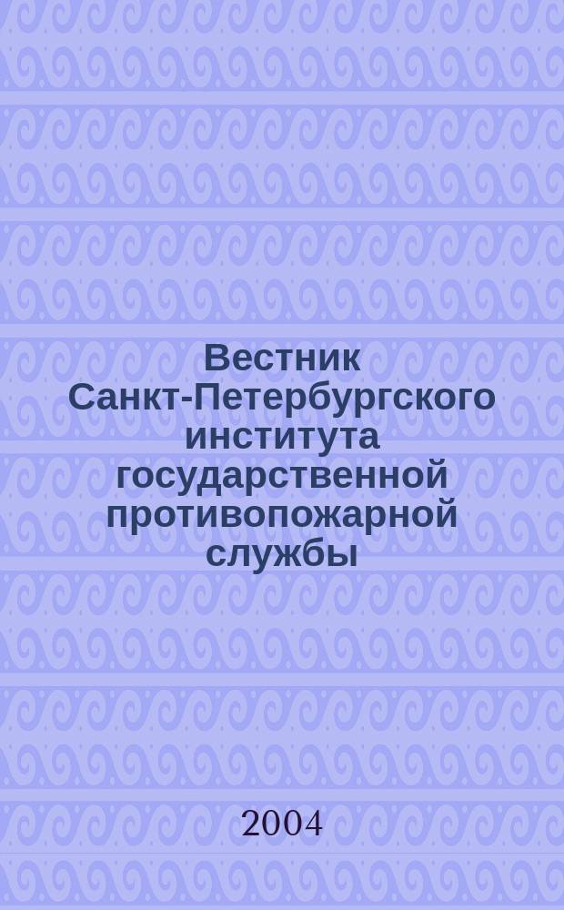 Вестник Санкт-Петербургского института государственной противопожарной службы : Науч.-практ. журн. 2004, № 4 (7)