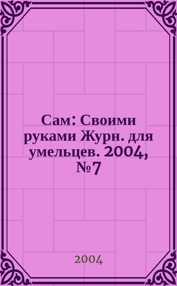 Сам : Своими руками Журн. для умельцев. 2004, № 7 (115)