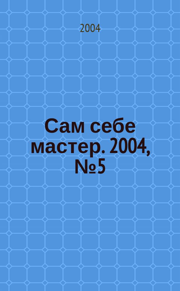 Сам себе мастер. 2004, № 5 (71)