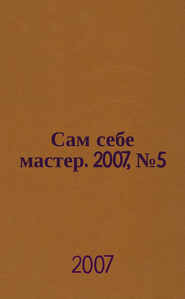 Сам себе мастер. 2007, № 5 (107)