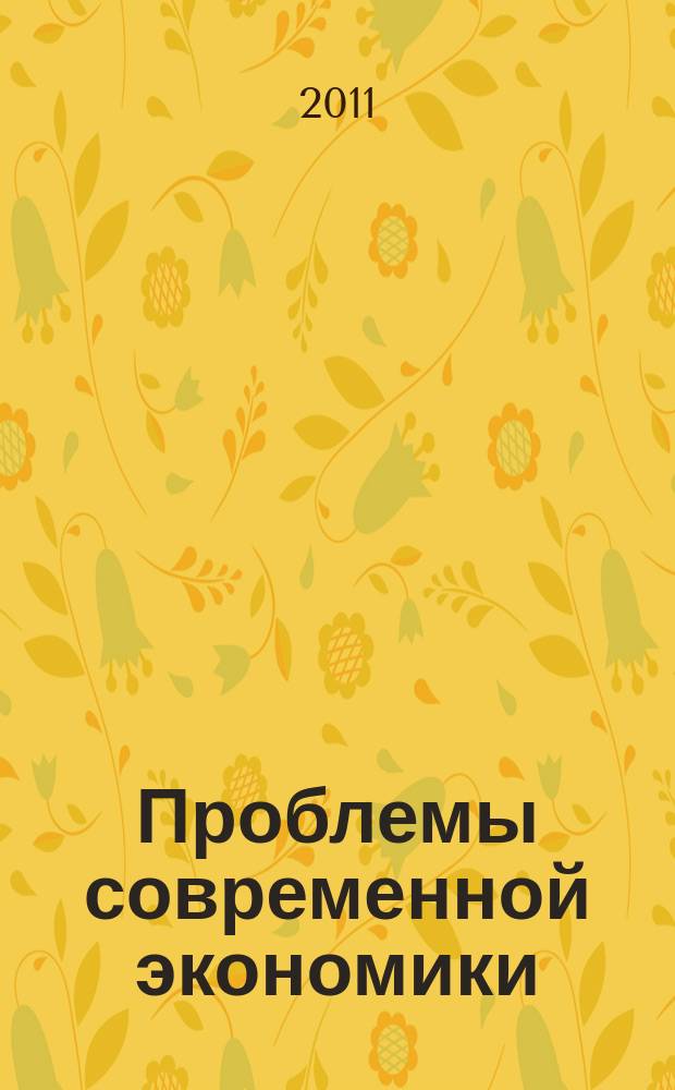Проблемы современной экономики : Евразийск. межрегион. науч.-аналит. журн. 2011, № 1 (37)