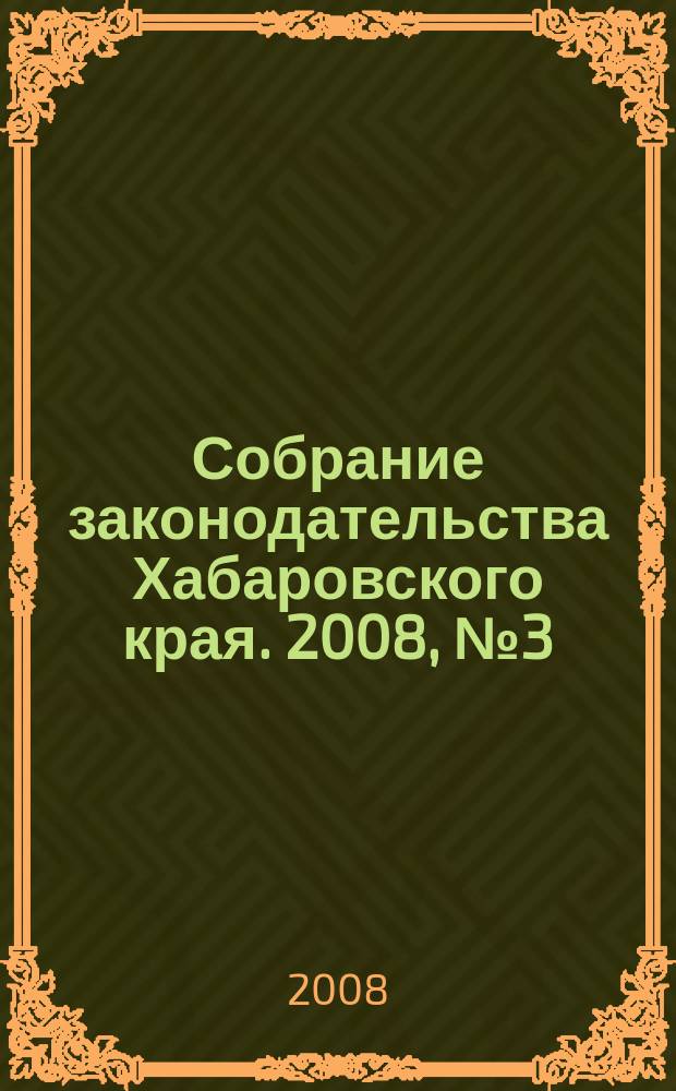 Собрание законодательства Хабаровского края. 2008, № 3 (68)