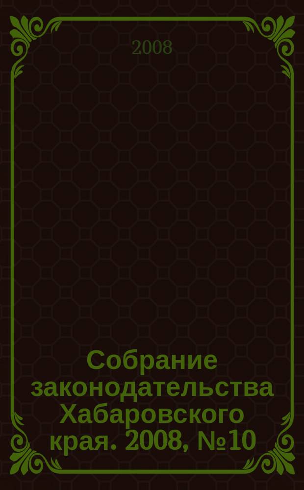 Собрание законодательства Хабаровского края. 2008, № 10 (75)