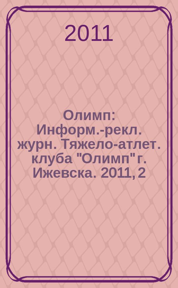 Олимп : Информ.-рекл. журн. Тяжело-атлет. клуба "Олимп" г. Ижевска. 2011, 2