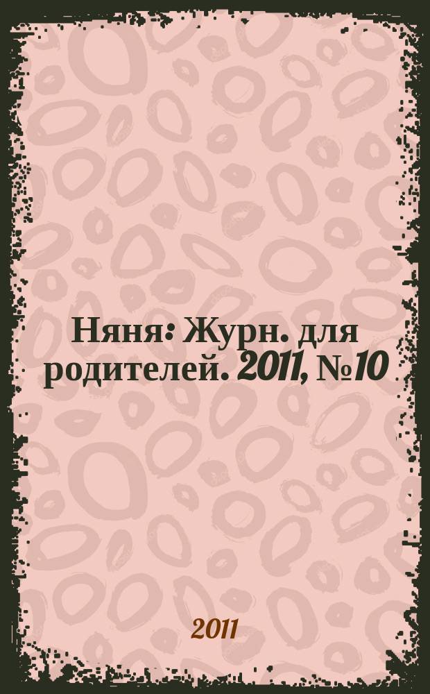 Няня : Журн. для родителей. 2011, № 10 (189)