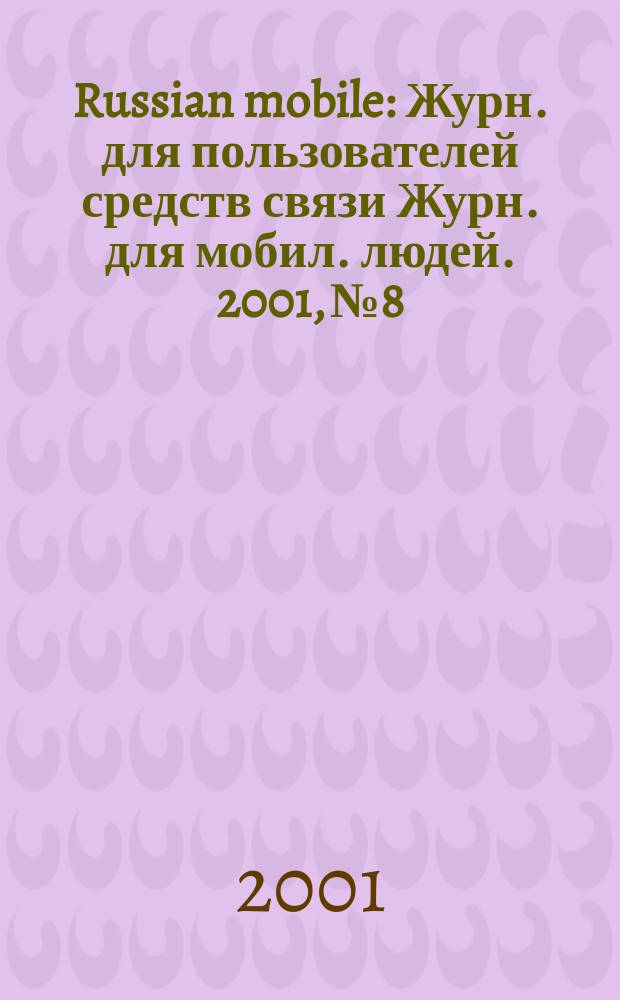 Russian mobile : Журн. для пользователей средств связи Журн. для мобил. людей. 2001, № 8