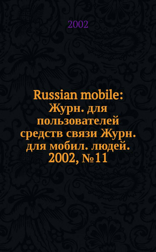 Russian mobile : Журн. для пользователей средств связи Журн. для мобил. людей. 2002, № 11