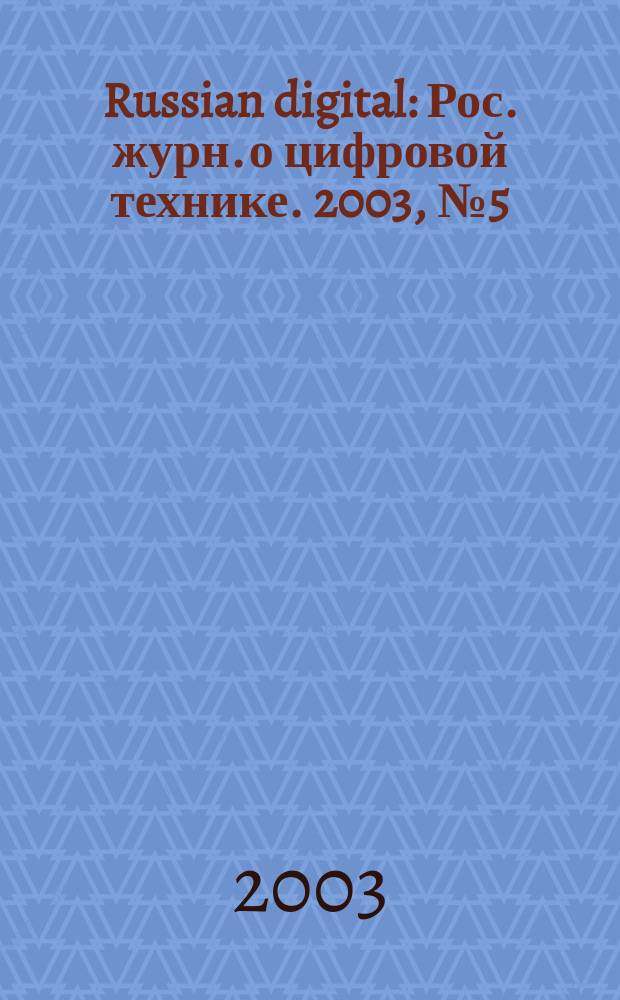 Russian digital : Рос. журн. о цифровой технике. 2003, № 5 (25)