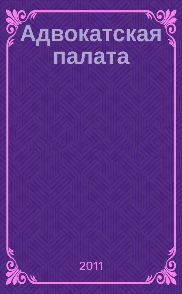 Адвокатская палата : Науч.-практ. журн. Офиц. изд. Адвокат. палаты Моск. обл. 2011, № 4
