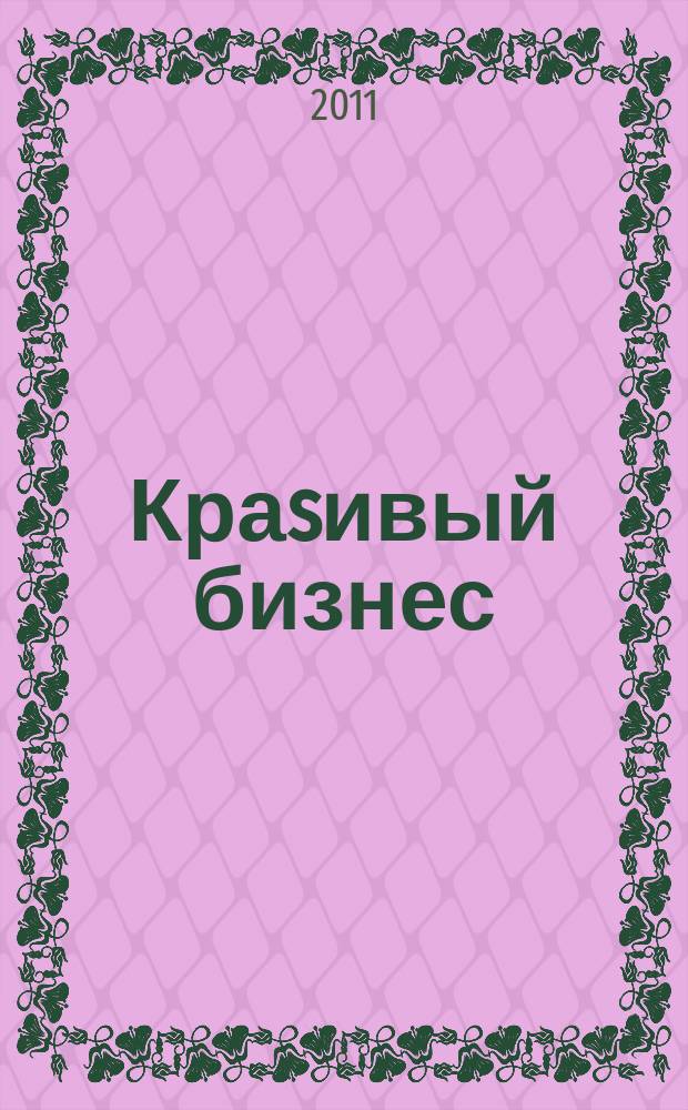 Краsивый бизнес : менеджмент салонов красоты первый в России журнал о бизнесе салонов красоты и оздоровительных центров. 2011, № 4