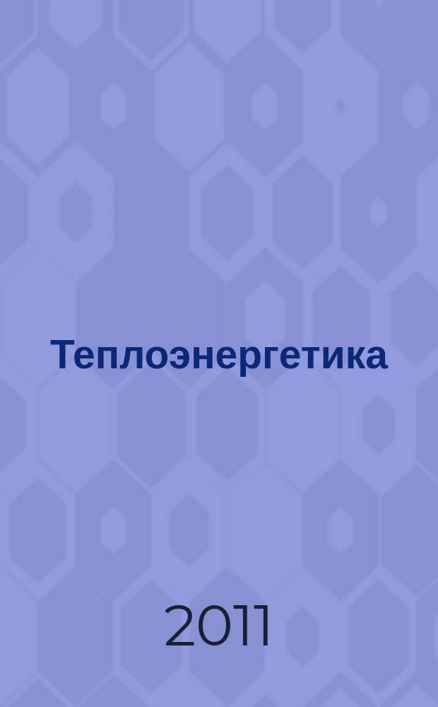 Теплоэнергетика : Орган М-ва электростанций и электропром. СССР, М-ва трансп. и тяж. машиностроения СССР и Акад. наук СССР. 2011, № 8