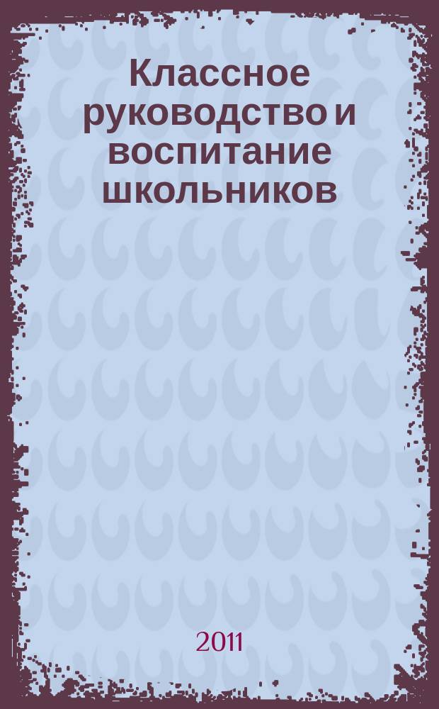 Классное руководство и воспитание школьников : классный методический журнал для классных руководителей