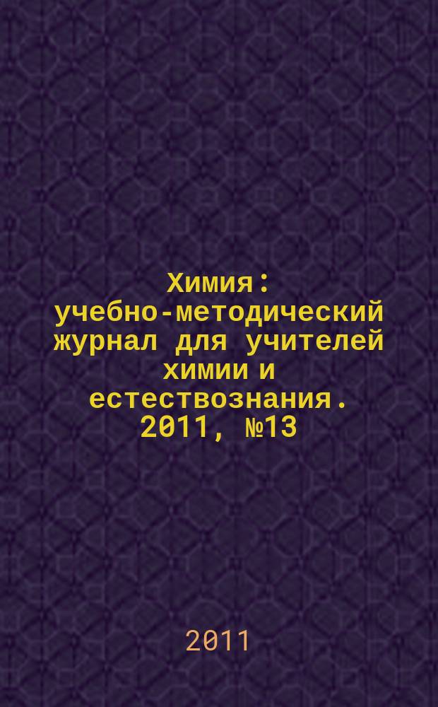 Химия : учебно-методический журнал для учителей химии и естествознания. 2011, № 13 (827)