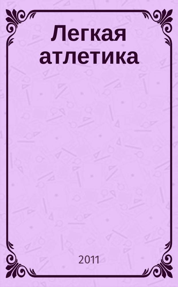 Легкая атлетика : Ежемес. спортивно-метод. журн. Орган Ком. по физ. культуре и спорту при Совете Министров СССР. 2011, № 7/8 (674/675)