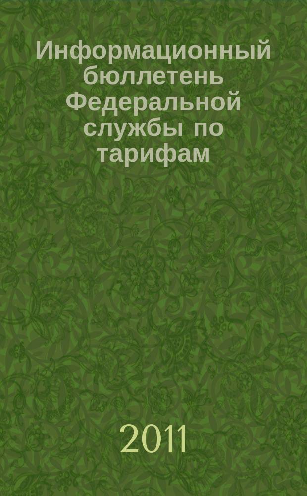 Информационный бюллетень Федеральной службы по тарифам : Офиц. изд. Федерал. службы по тарифам. 2011, № 33 (455)