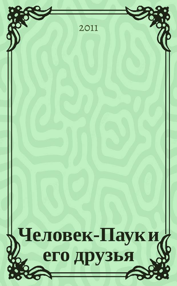 Человек-Паук и его друзья : развивающий и обучающий журнал для детей от 3 до 6 лет ежемесячный спецвыпуск журнала "Играй и учись с Человеком-Пауком". 2011, № 5 (39)