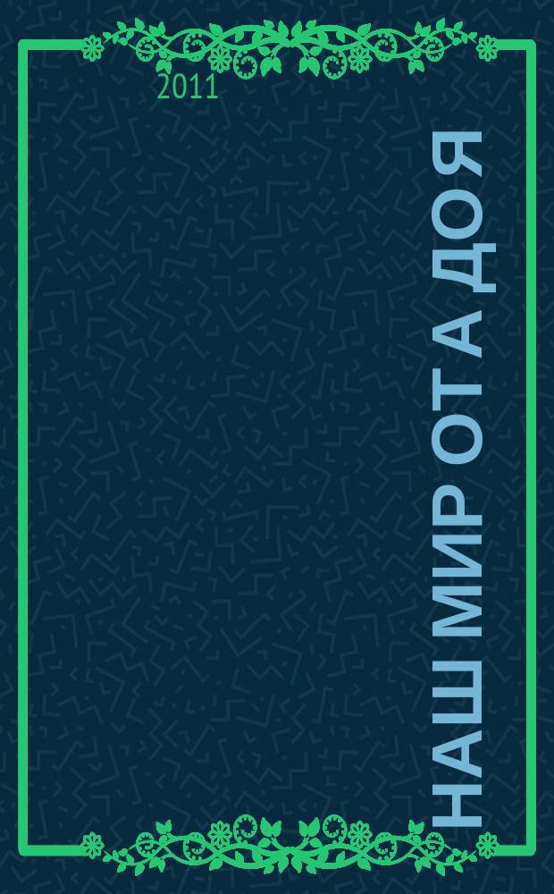 Наш мир от А до Я : энциклопедия для детей для детей 11 лет и старше. 2011, № 4 : От Африки до Байконура