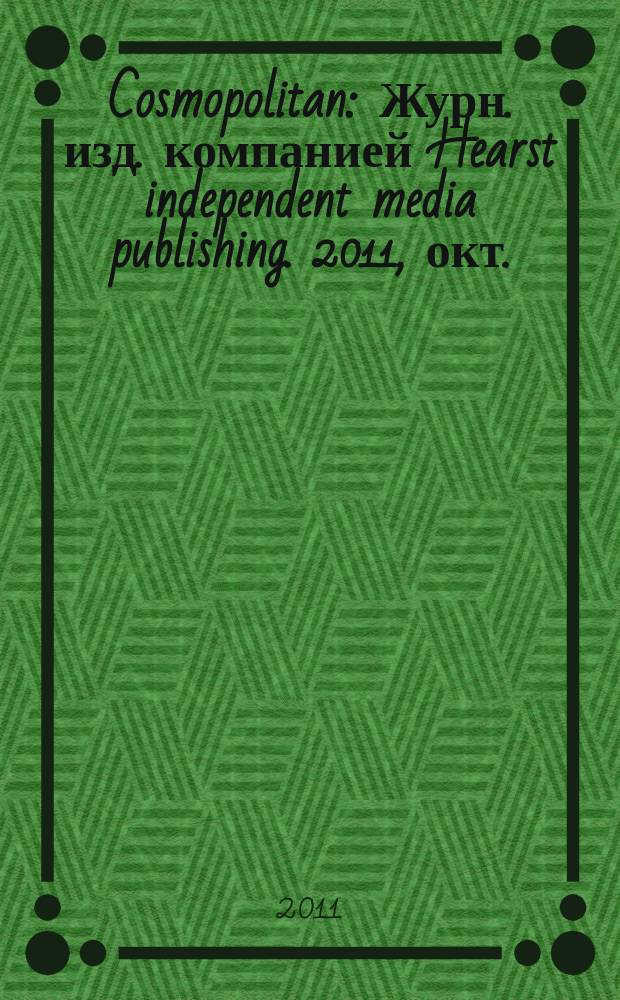 Cosmopolitan : Журн. изд. компанией Hearst independent media publishing. 2011, окт. (199)