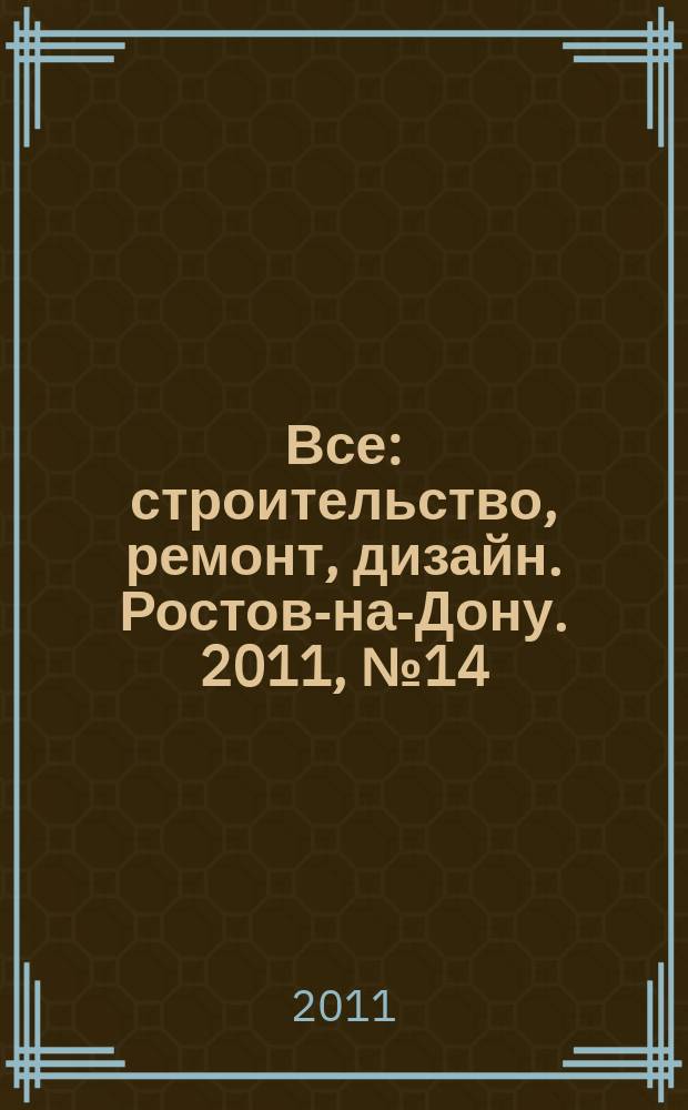 Все: строительство, ремонт, дизайн. Ростов-на-Дону. 2011, № 14 (20)