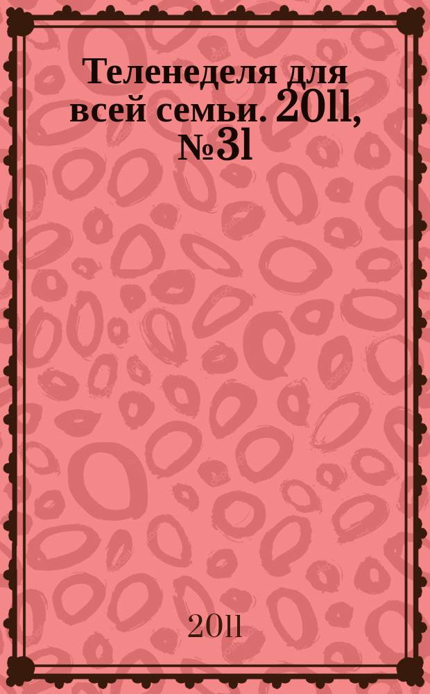 Теленеделя для всей семьи. 2011, № 31 (278)