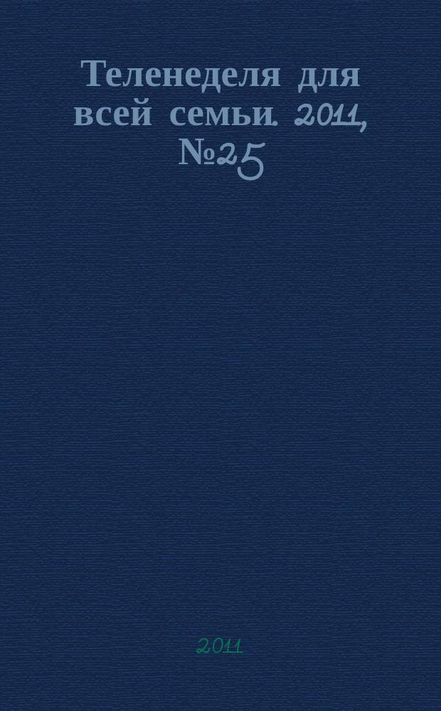 Теленеделя для всей семьи. 2011, № 25 (251)