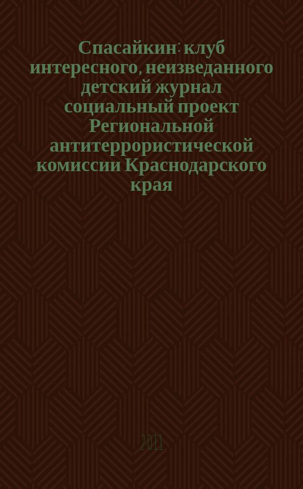 Спасайкин : клуб интересного, неизведанного детский журнал социальный проект Региональной антитеррористической комиссии Краснодарского края. 2011, № 9 (79)