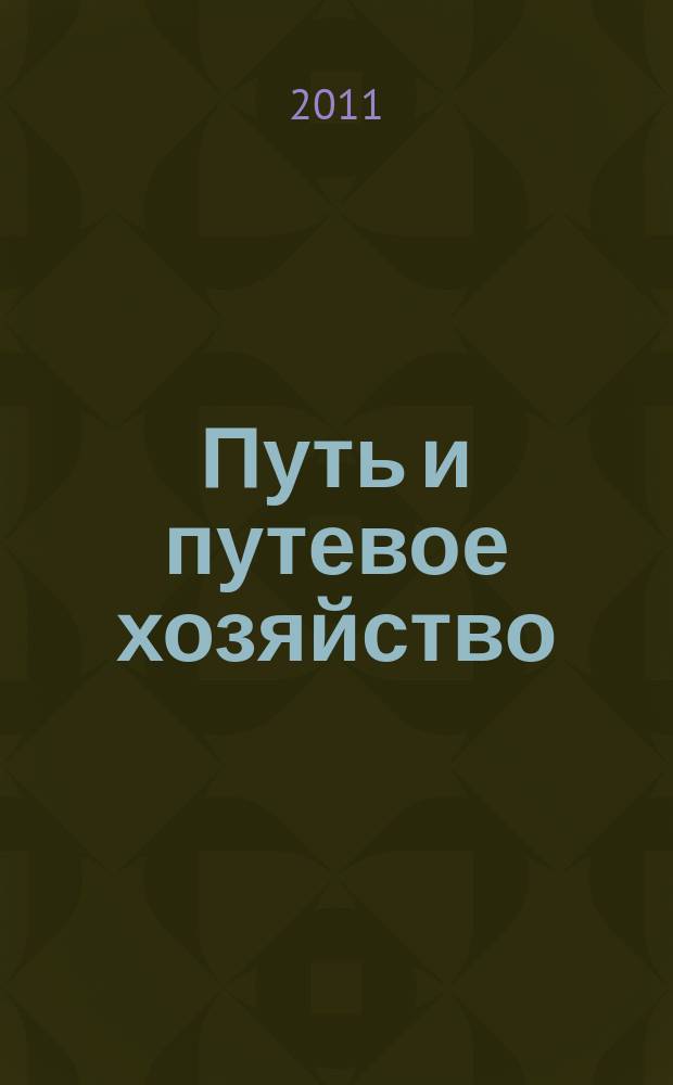 Путь и путевое хозяйство : Ежемес. массовый производ.-техн. журн. Орган М-ва путей сообщ. 2011, № 9