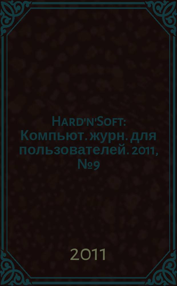 Hard'n'Soft : Компьют. журн. для пользователей. 2011, № 9 (207)