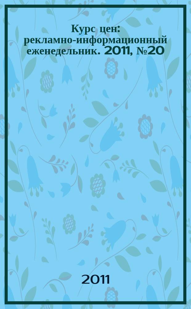 Курс цен : рекламно-информационный еженедельник. 2011, № 20 (493)
