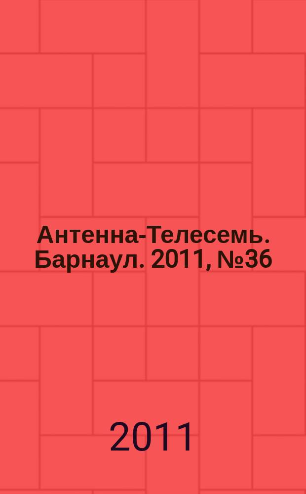 Антенна-Телесемь. Барнаул. 2011, № 36 (611)