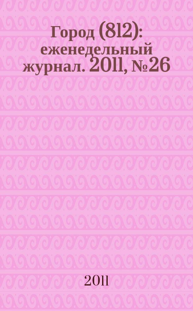 Город (812) : еженедельный журнал. 2011, № 26 (135)