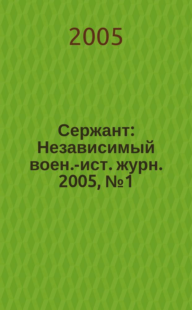 Сержант : Независимый воен.-ист. журн. 2005, № 1 (30)
